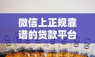 微信上正规靠谱的贷款平台推荐：安全借款必看指南