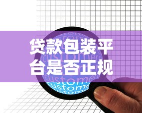 贷款包装平台是否正规？揭秘知乎用户关心的核心问题