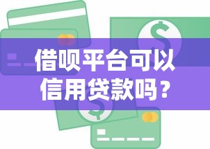 借呗平台可以信用贷款吗？一文解析申请条件与注意事项