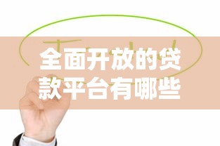 全面开放的贷款平台有哪些？这10个正规渠道值得关注
