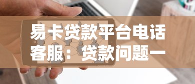 易卡贷款平台电话客服：贷款问题一站式解答指南