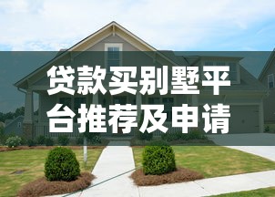 贷款买别墅平台推荐及申请条件解析