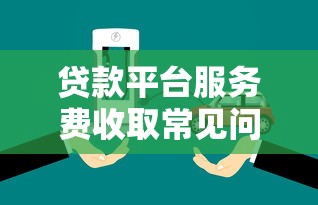 贷款平台服务费收取常见问题及解决方法指南