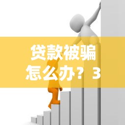 贷款被骗怎么办？3招教你追回损失并防范风险