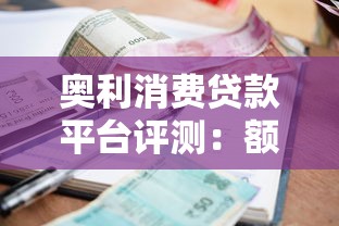 奥利消费贷款平台评测：额度、利率、申请流程全解析