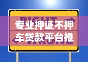 专业押证不押车贷款平台推荐：安全便捷的融资选择