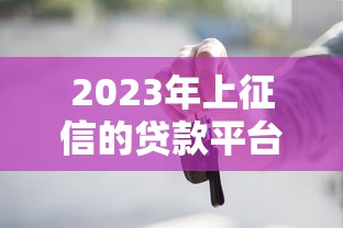 2023年上征信的贷款平台有哪些？这些影响你必须知道