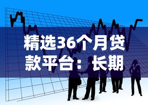 精选36个月贷款平台：长期借款攻略与注意事项