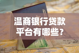 温商银行贷款平台有哪些？2023年最全申请攻略及避坑指南