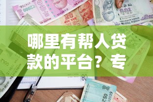 哪里有帮人贷款的平台？专业推荐与避坑指南
