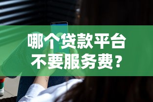 哪个贷款平台不要服务费？5家正规免手续费平台推荐+避坑指南