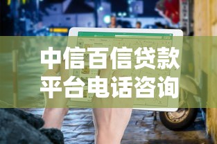 中信百信贷款平台电话咨询指南：快速联系与贷款攻略