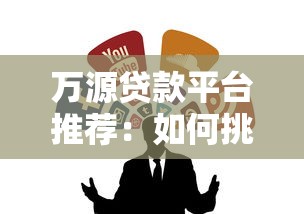 万源贷款平台推荐：如何挑选靠谱正规的借贷渠道