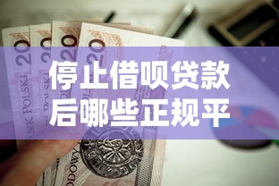 停止借呗贷款后哪些正规平台值得选？10个替代渠道解析