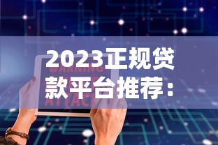 2023正规贷款平台推荐：安全可靠的十大贷款APP盘点