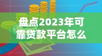 盘点2023年可靠贷款平台怎么选？这7个标准必看