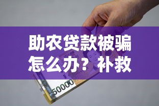 助农贷款被骗怎么办？补救流程与正规借款指南