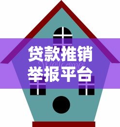 贷款推销举报平台官网下载指南:识别骚扰与维护权益 贷款推销举报平台官网下载指南:识别骚扰与维护权益