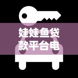 娃娃鱼贷款平台电话查询及贷款服务全解析