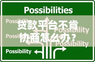 贷款平台不肯协商怎么办？5个实用解决办法帮你应对