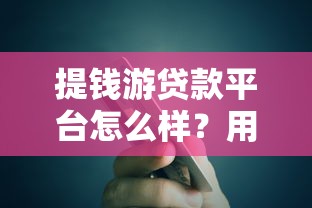 提钱游贷款平台怎么样？用户真实评价+利息额度全解析