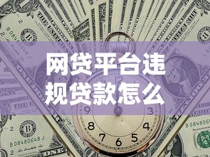 网贷平台违规贷款怎么办？解决指南