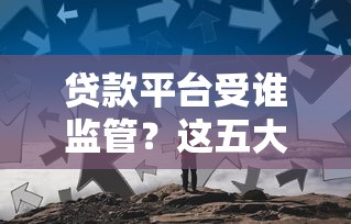 贷款平台受谁监管？这五大机构你必须知道