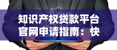 知识产权贷款平台官网申请指南：快速融资的5大关键步骤