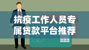 抗疫工作人员专属贷款平台推荐：低息助力一线抗疫