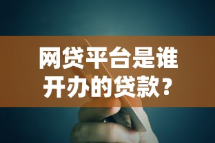 网贷平台是谁开办的贷款？详解资金来源与运营方背景