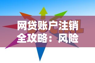 网贷账户注销全攻略：风险识别与操作指南