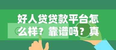 好人贷贷款平台怎么样？靠谱吗？真实评测+用户反馈揭秘