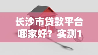 长沙市贷款平台哪家好？实测10家平台优缺点对比