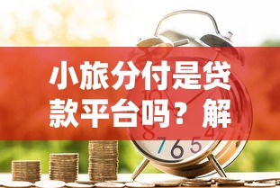 小旅分付是贷款平台吗？解析其功能与使用场景