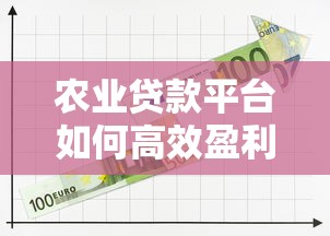 农业贷款平台如何高效盈利？5大核心策略与实操指南