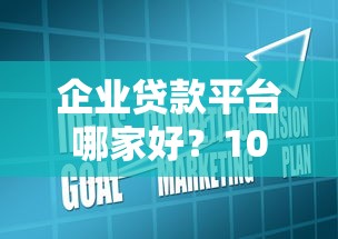 企业贷款平台哪家好？10大专业机构特点解析