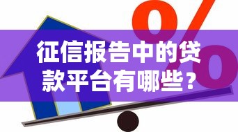 征信报告中的贷款平台有哪些？如何选择正规可靠的借贷渠道