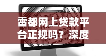 雷都网上贷款平台正规吗？深度解析用户必看