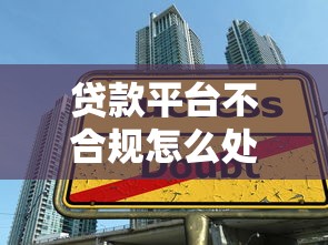 贷款平台不合规怎么处理？这些方法帮你避开陷阱