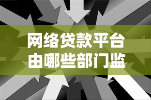 网络贷款平台由哪些部门监管？核心监管机构一览