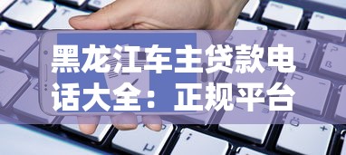 黑龙江车主贷款电话大全：正规平台推荐及申请流程解析