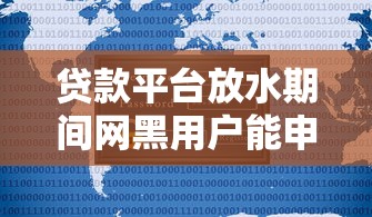 贷款平台放水期间网黑用户能申请贷款吗