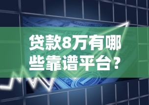 贷款8万有哪些靠谱平台？2023最新借款渠道推荐