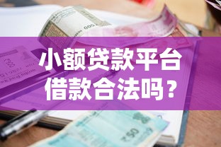 小额贷款平台借款合法吗?5个关键点教你避坑 小额贷款平台借款合法吗?5个关键点教你避坑
