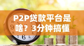 P2P贷款平台是啥？3分钟搞懂新型借贷模式