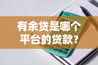 有余贷是哪个平台的贷款？产品特点、申请流程全解析
