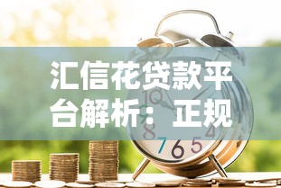 汇信花贷款平台解析:正规性、申请流程及用户反馈全攻略 汇信花贷款平台解析:正规性、申请流程及用户反馈全攻略