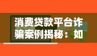 消费贷款平台诈骗案例揭秘：如何识别并避免贷款陷阱