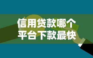 信用贷款哪个平台下款最快？2023最新低息秒到账推荐