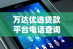 万达优选贷款平台电话查询及贷款服务指南 - 正规渠道快速办理